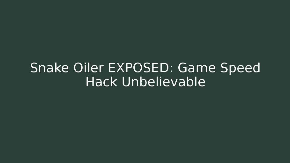 Snake Oiler EXPOSED: Game Speed Hack Unbelievable - Create More Assets