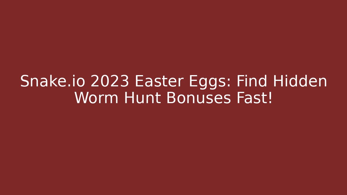 Snake.io 2023 Easter Eggs: Find Hidden Worm Hunt Bonuses Fast!