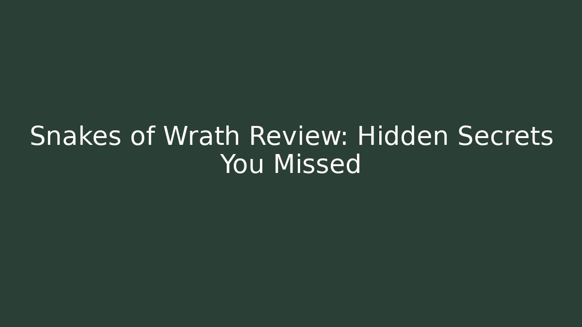 Snakes of Wrath Review: Hidden Secrets You Missed