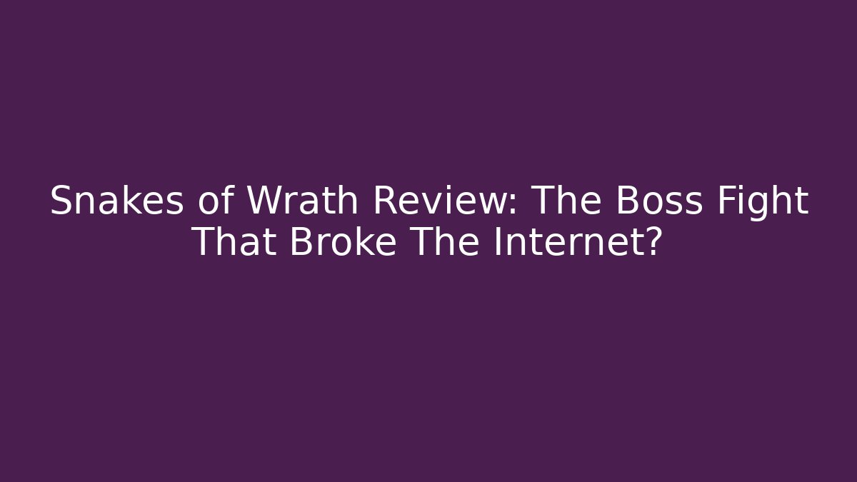 Snakes of Wrath Review: The Boss Fight That Broke The Internet?