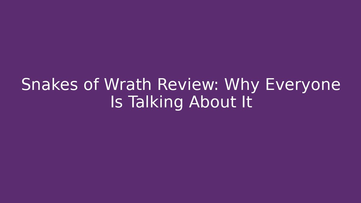 Snakes of Wrath Review: Why Everyone Is Talking About It