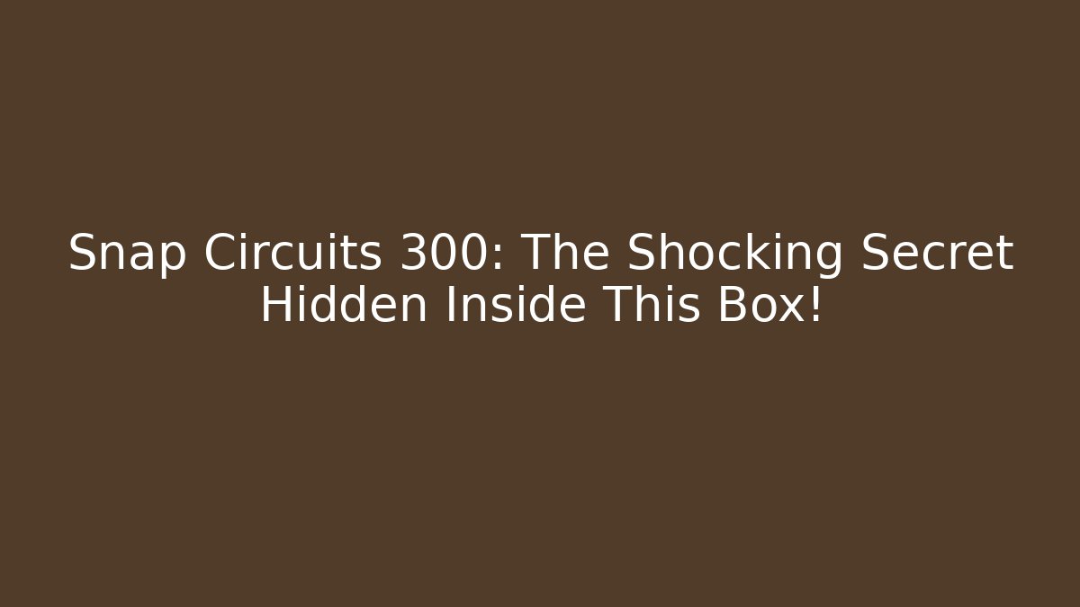 Snap Circuits 300: The Shocking Secret Hidden Inside This Box!