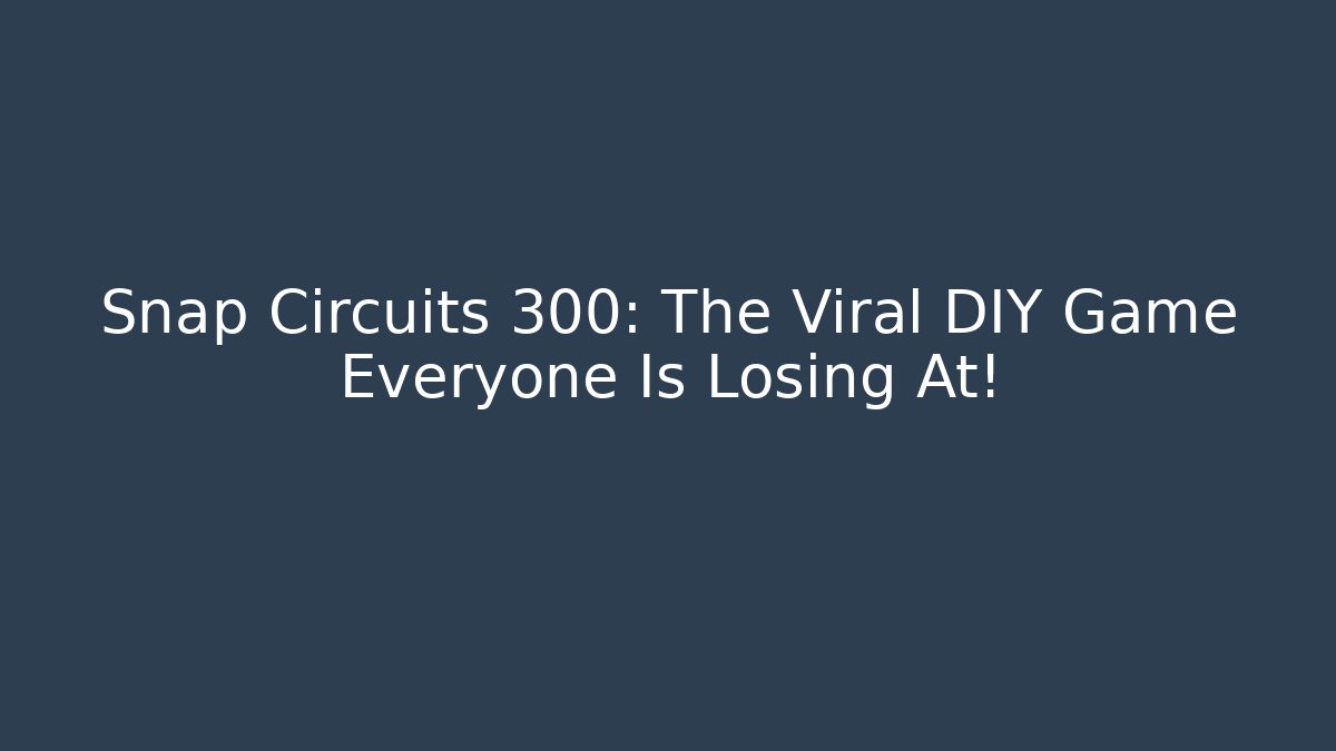 Snap Circuits 300: The Viral DIY Game Everyone Is Losing At!