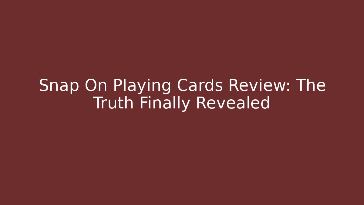 Snap On Playing Cards Review: The Truth Finally Revealed