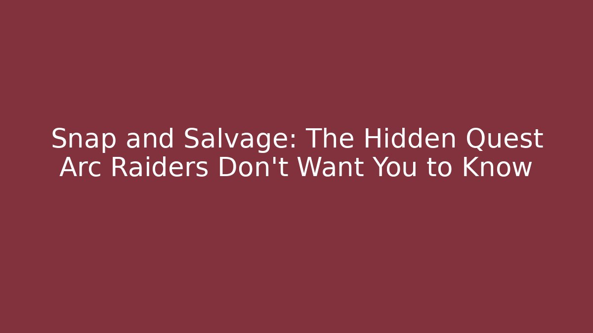 Snap and Salvage: The Hidden Quest Arc Raiders Don't Want You to Know