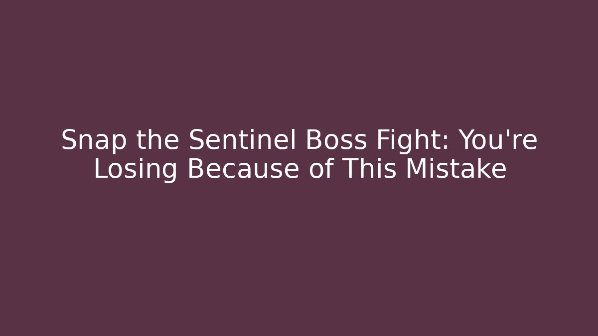 Snap the Sentinel Boss Fight: You're Losing Because of This Mistake
