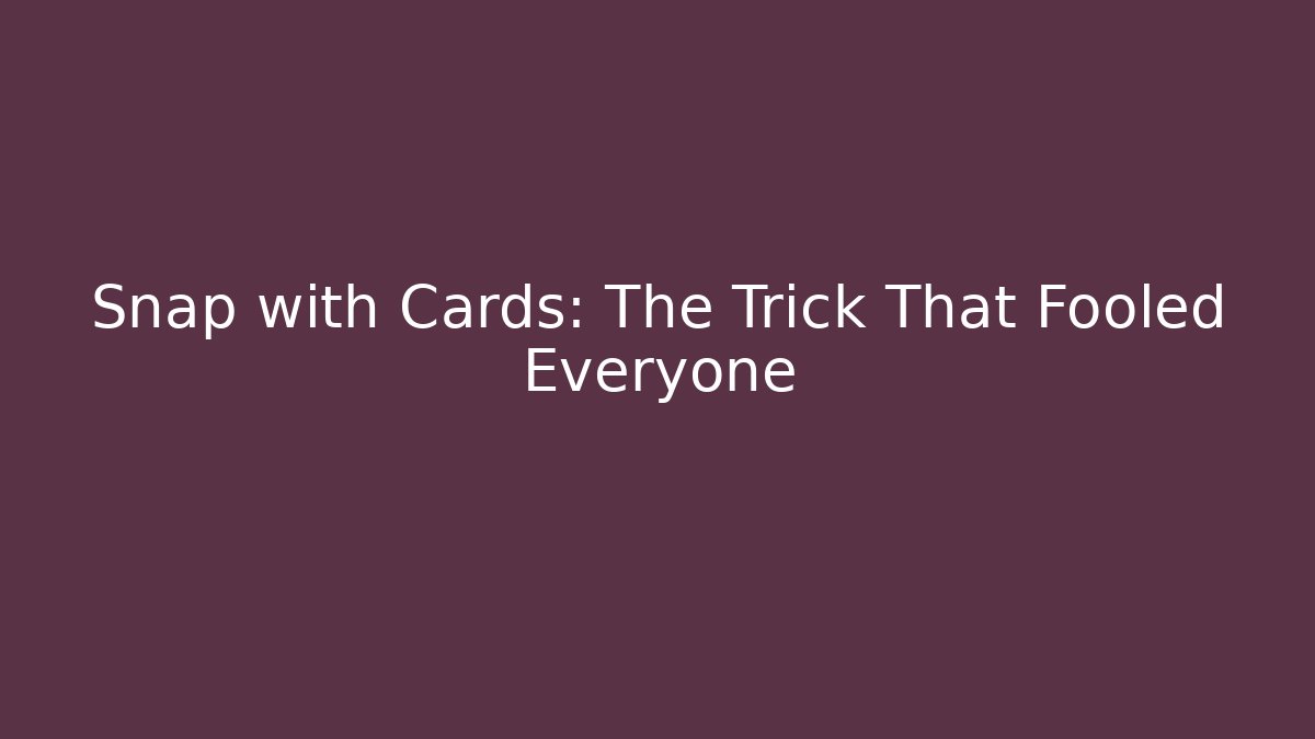 Snap with Cards: The Trick That Fooled Everyone - Create More Assets