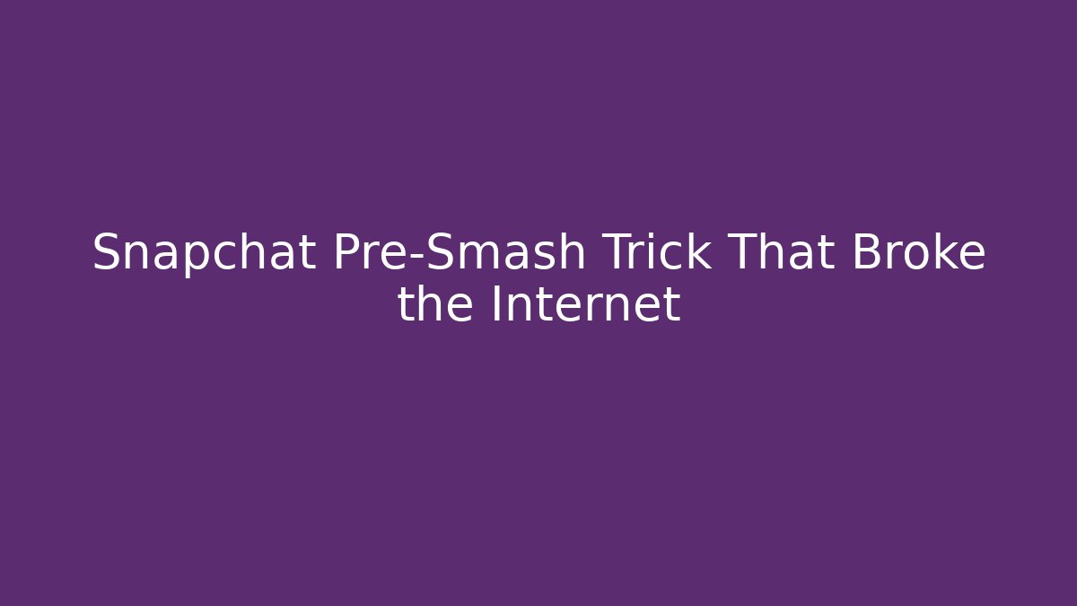 Snapchat Pre-Smash Trick That Broke the Internet