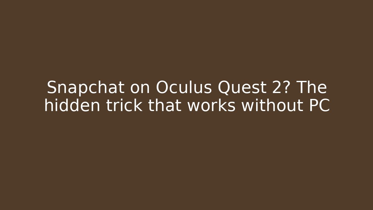 Snapchat on Oculus Quest 2? The hidden trick that works without PC - Create More Assets