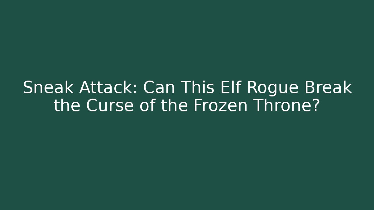 Sneak Attack: Can This Elf Rogue Break the Curse of the Frozen Throne?