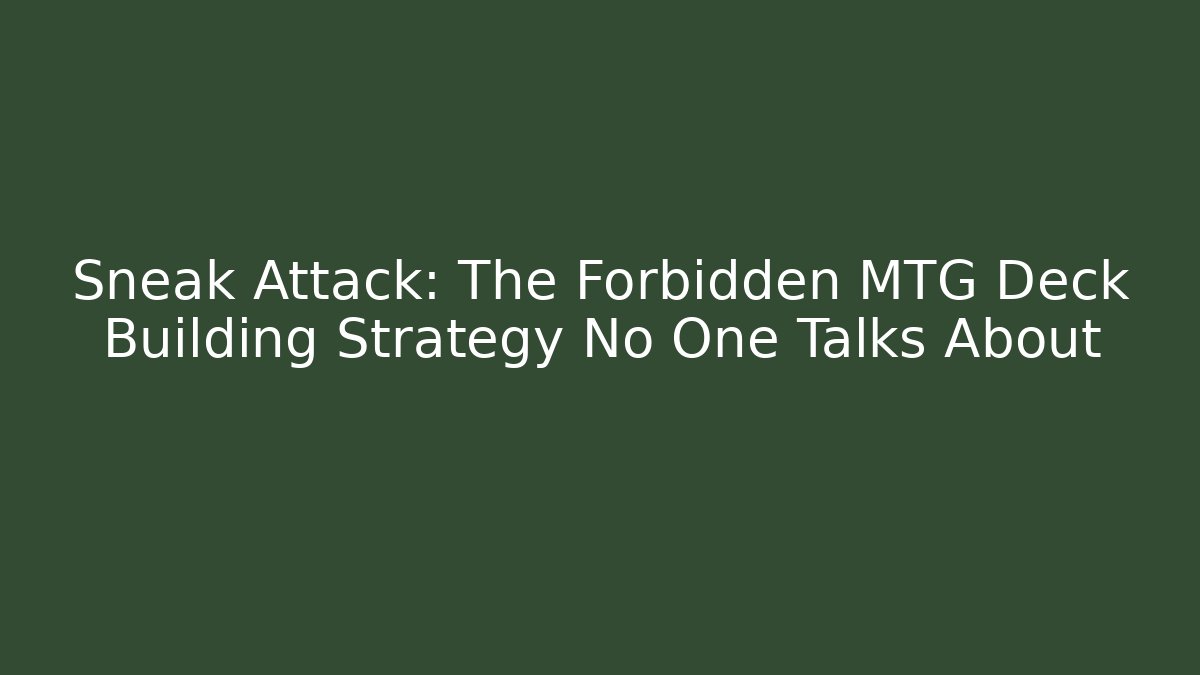 Sneak Attack: The Forbidden MTG Deck Building Strategy No One Talks About
