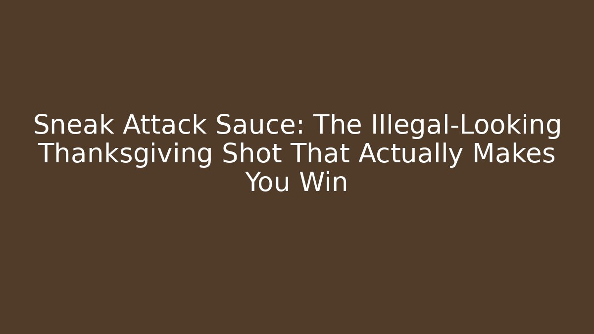 Sneak Attack Sauce: The Illegal-Looking Thanksgiving Shot That Actually Makes You Win