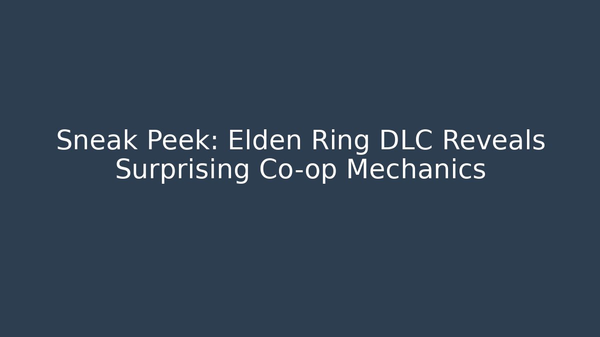 Sneak Peek: Elden Ring DLC Reveals Surprising Co-op Mechanics