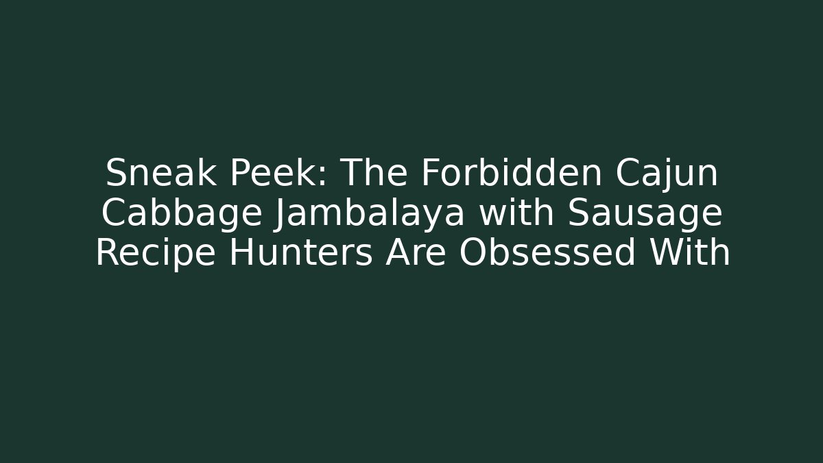 Sneak Peek: The Forbidden Cajun Cabbage Jambalaya with Sausage Recipe Hunters Are Obsessed With