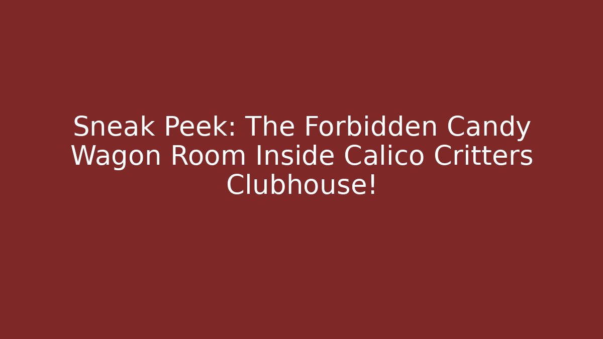 Sneak Peek: The Forbidden Candy Wagon Room Inside Calico Critters Clubhouse!