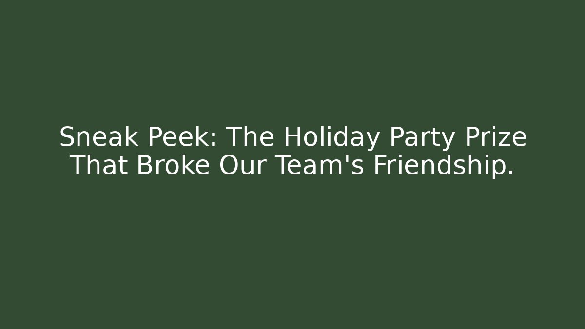 Sneak Peek: The Holiday Party Prize That Broke Our Team's Friendship.