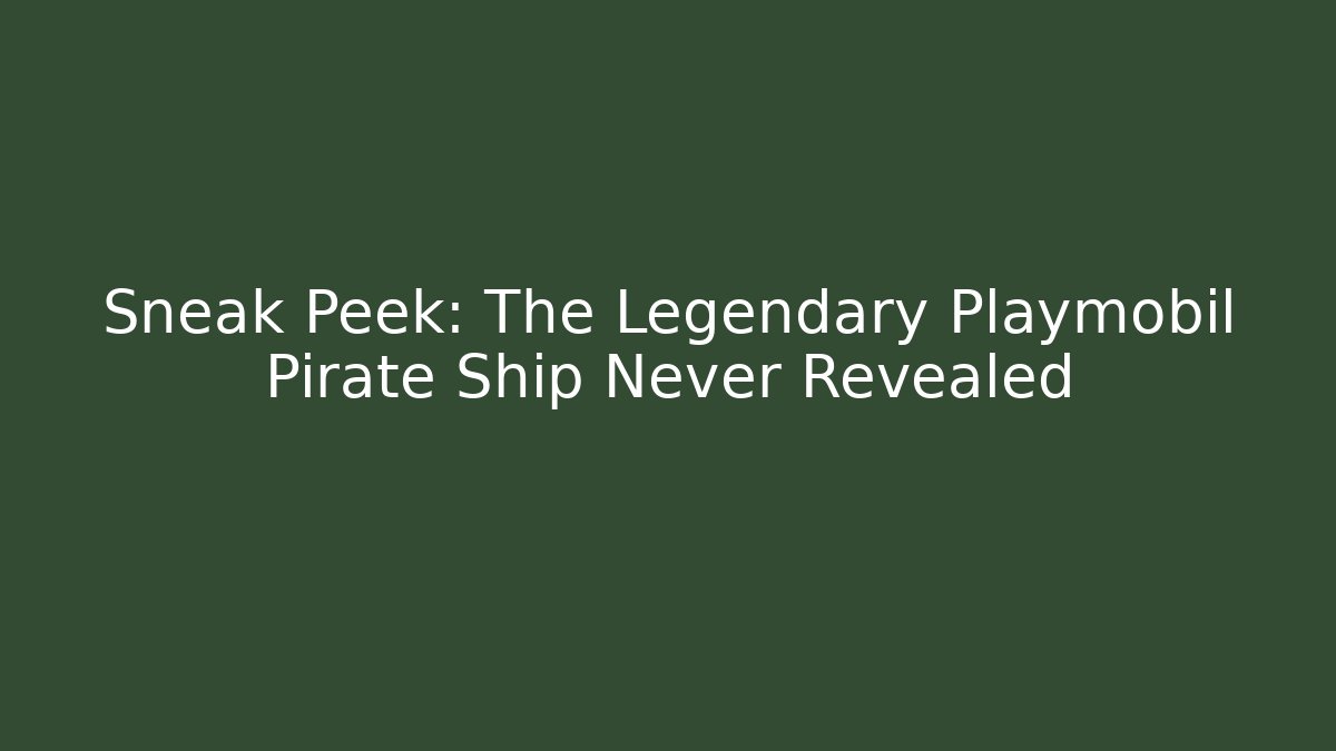 Sneak Peek: The Legendary Playmobil Pirate Ship Never Revealed