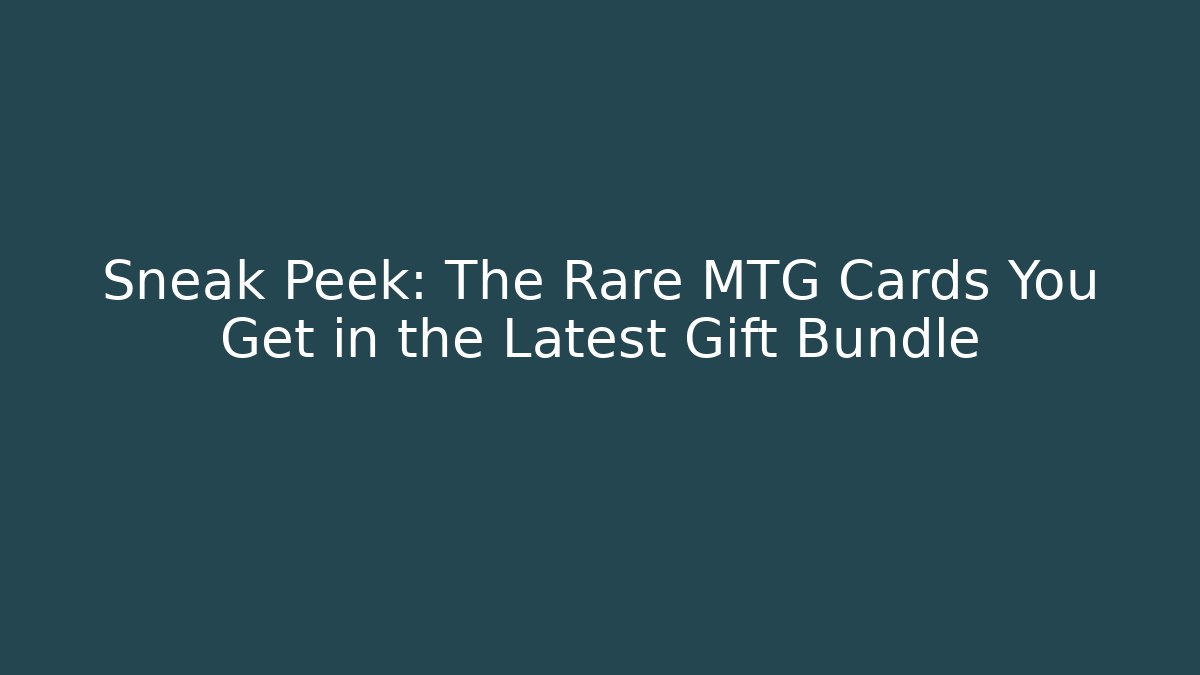 Sneak Peek: The Rare MTG Cards You Get in the Latest Gift Bundle