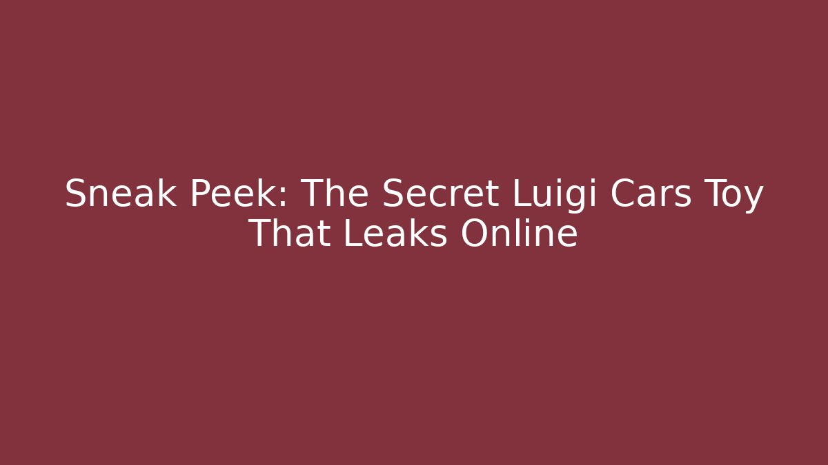 Sneak Peek: The Secret Luigi Cars Toy That Leaks Online