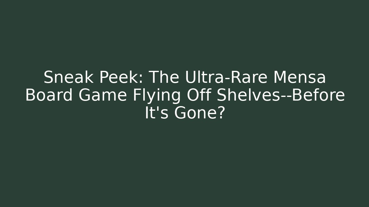 Sneak Peek: The Ultra-Rare Mensa Board Game Flying Off Shelves—Before It’s Gone?