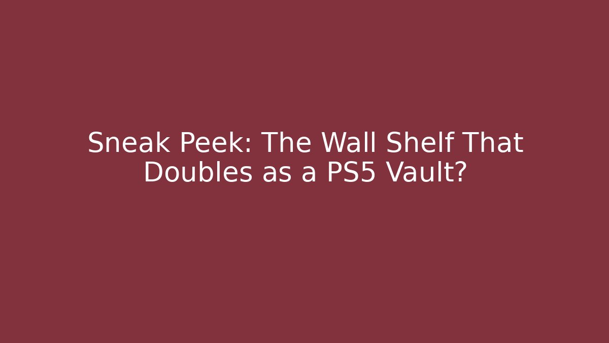 Sneak Peek: The Wall Shelf That Doubles as a PS5 Vault?