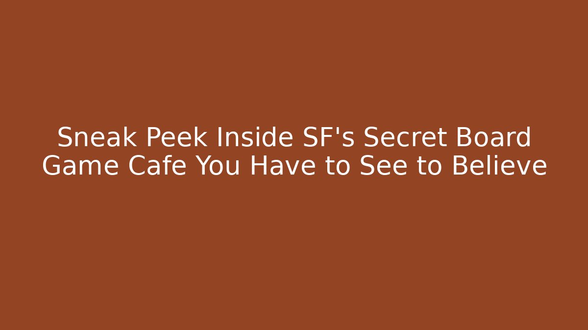 Sneak Peek Inside SF's Secret Board Game Cafe You Have to See to Believe