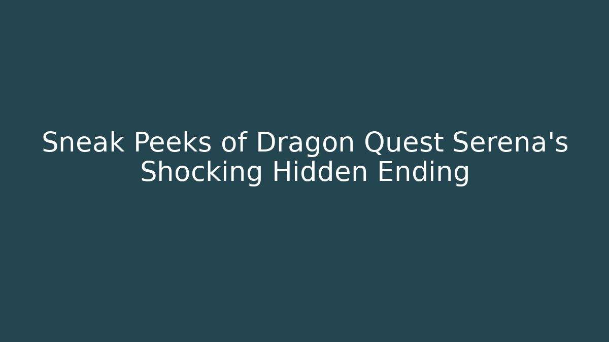 Sneak Peeks of Dragon Quest Serena's Shocking Hidden Ending - Create More Assets