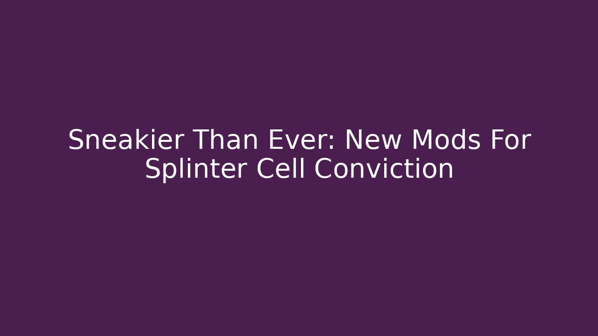 Sneakier Than Ever: New Mods For Splinter Cell Conviction - Create More Assets