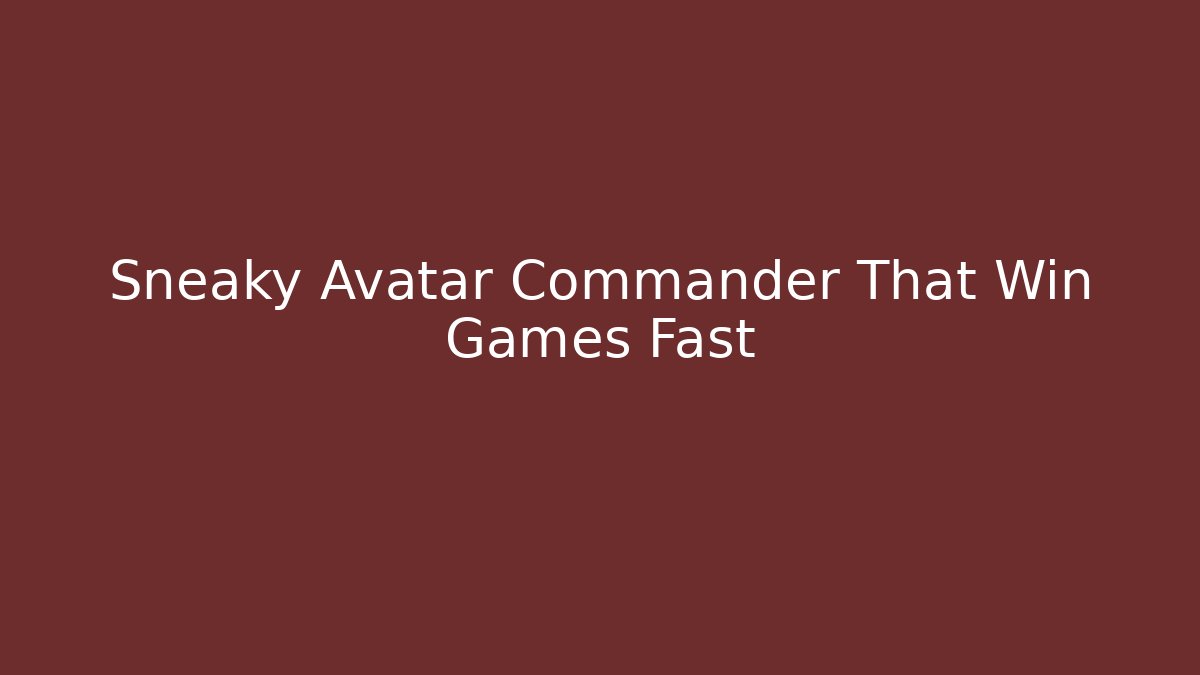 Sneaky Avatar Commander That Win Games Fast