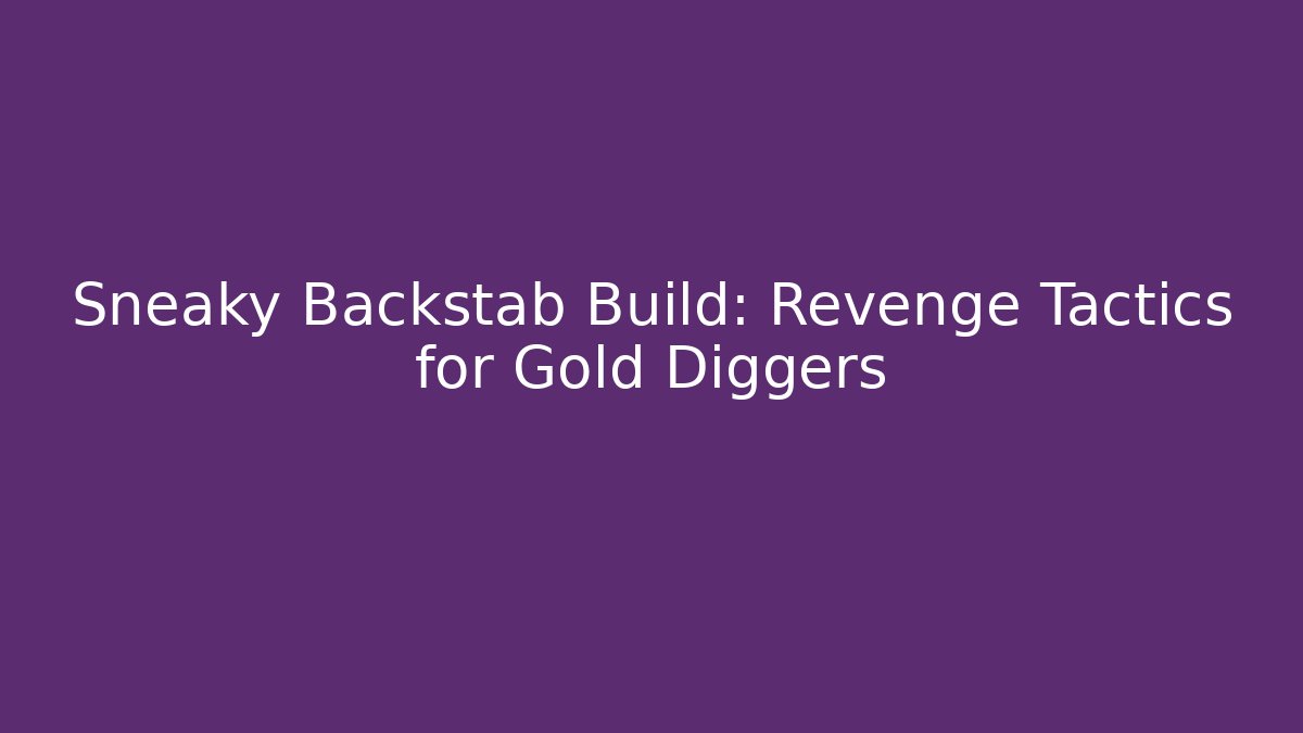 Sneaky Backstab Build: Revenge Tactics for Gold Diggers