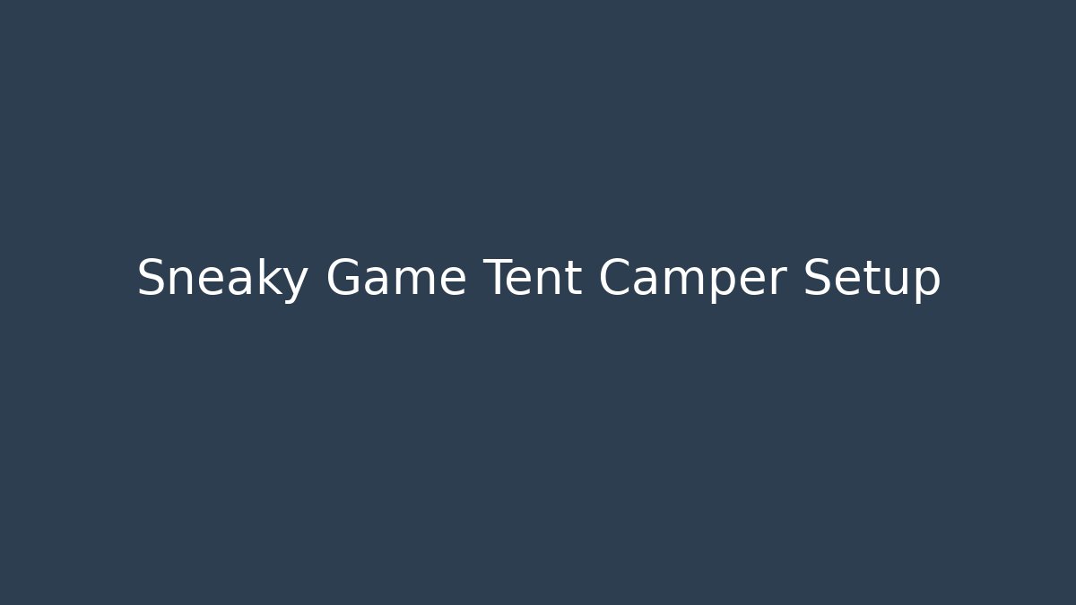 Sneaky Game Tent Camper Setup