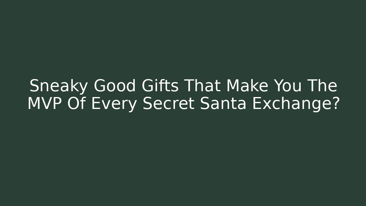 Sneaky Good Gifts That Make You The MVP Of Every Secret Santa Exchange?