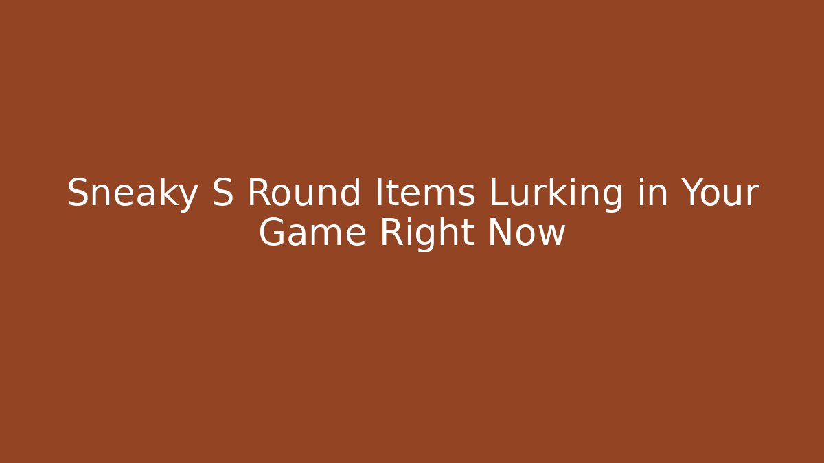 Sneaky S Round Items Lurking in Your Game Right Now - Create More Assets