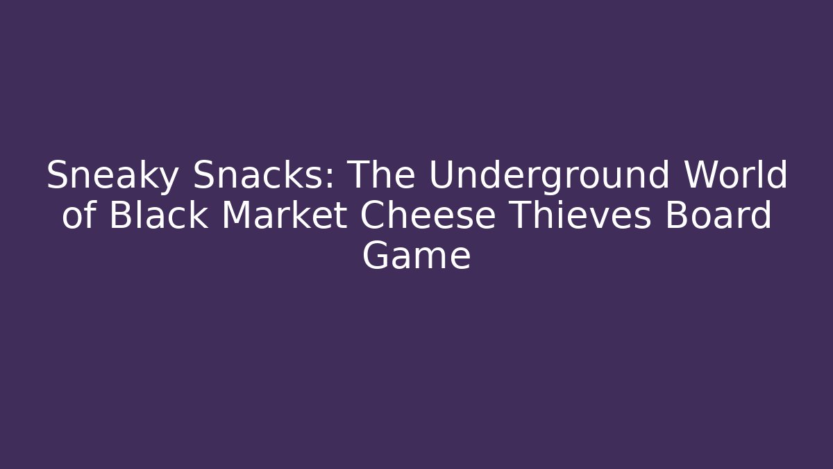 Sneaky Snacks: The Underground World of Black Market Cheese Thieves Board Game