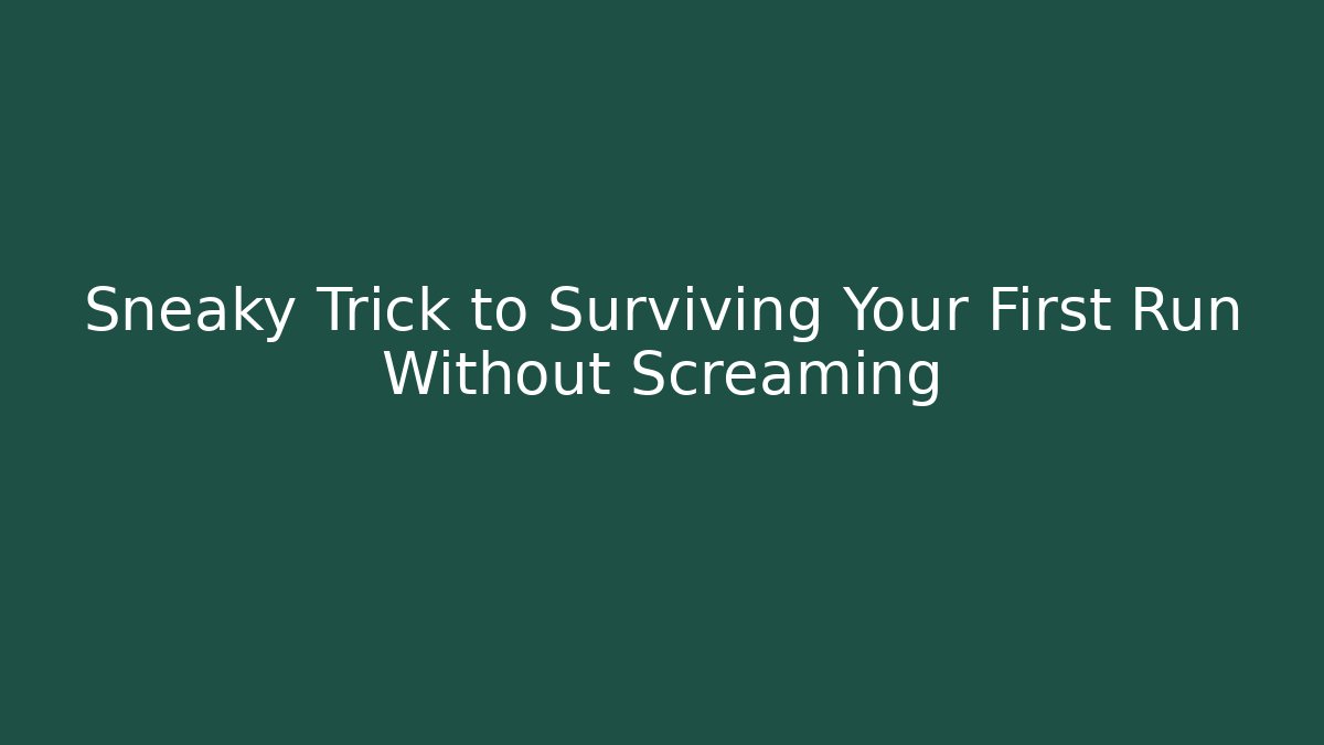 Sneaky Trick to Surviving Your First Run Without Screaming