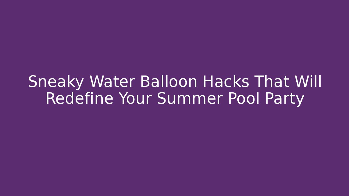 Sneaky Water Balloon Hacks That Will Redefine Your Summer Pool Party