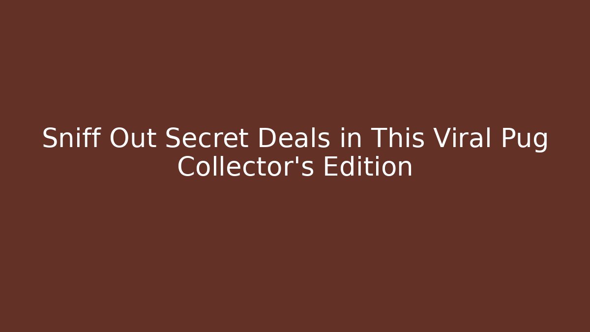 Sniff Out Secret Deals in This Viral Pug Collector’s Edition
