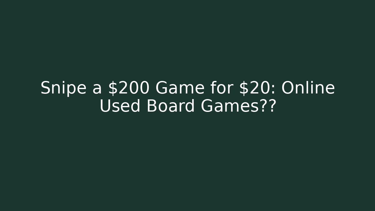 Snipe a $200 Game for $20: Online Used Board Games揭秘