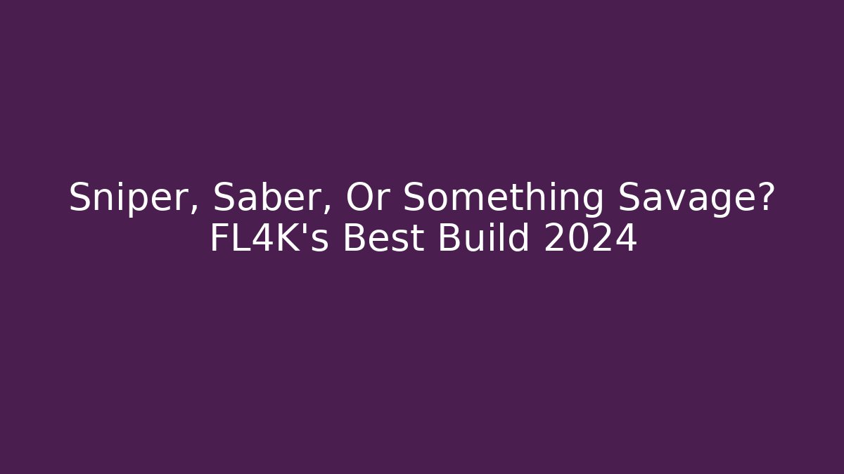 Sniper, Saber, Or Something Savage? FL4K's Best Build 2024