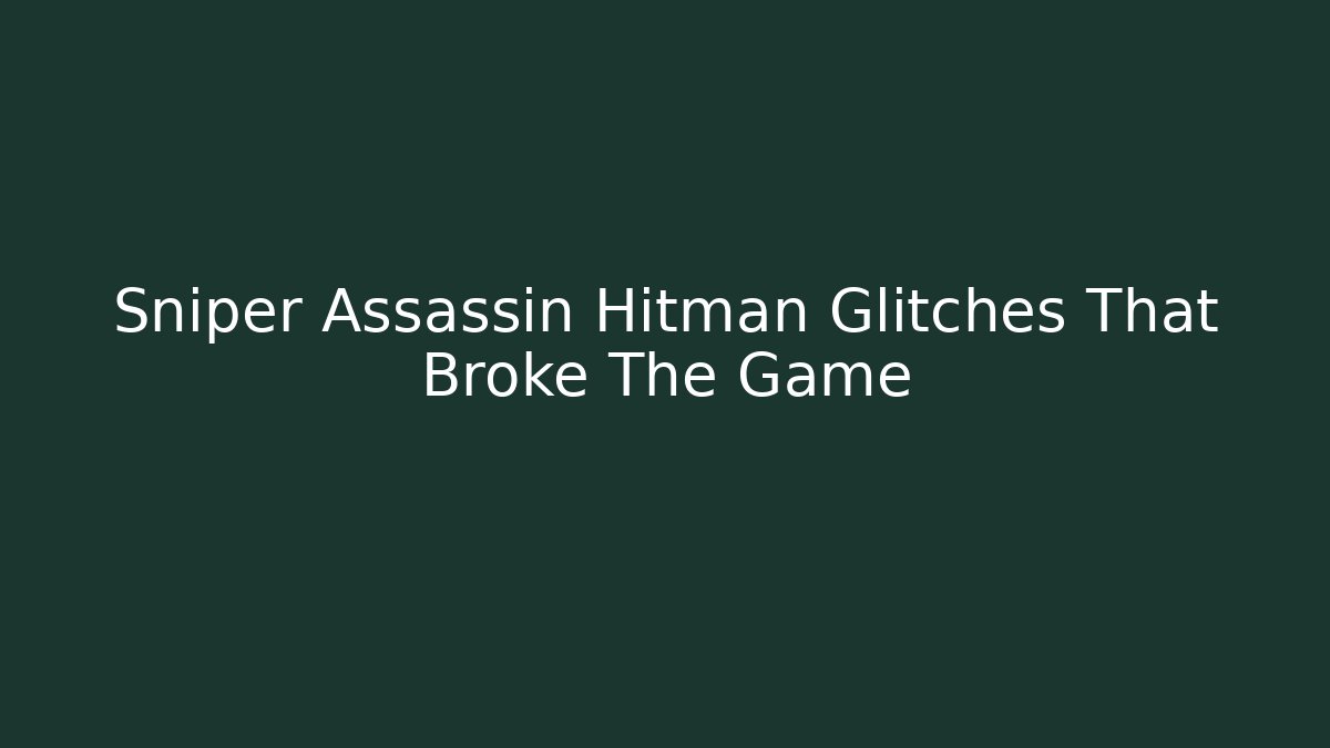 Sniper Assassin Hitman Glitches That Broke The Game - Create More Assets