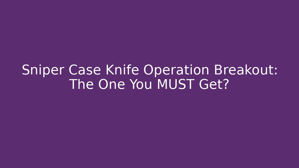Sniper Case Knife Operation Breakout: The One You MUST Get?