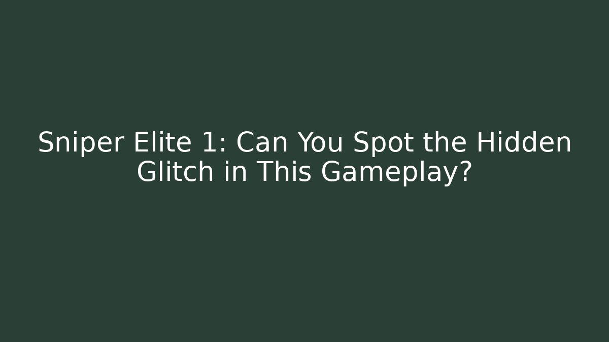 Sniper Elite 1: Can You Spot the Hidden Glitch in This Gameplay?