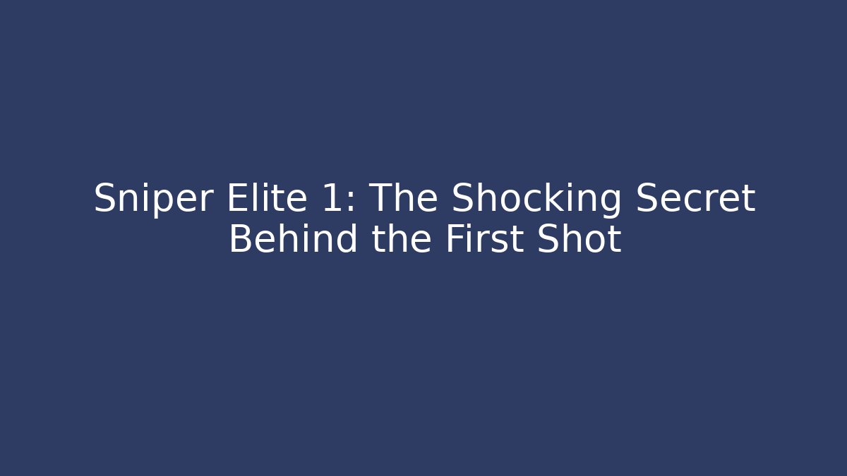 Sniper Elite 1: The Shocking Secret Behind the First Shot