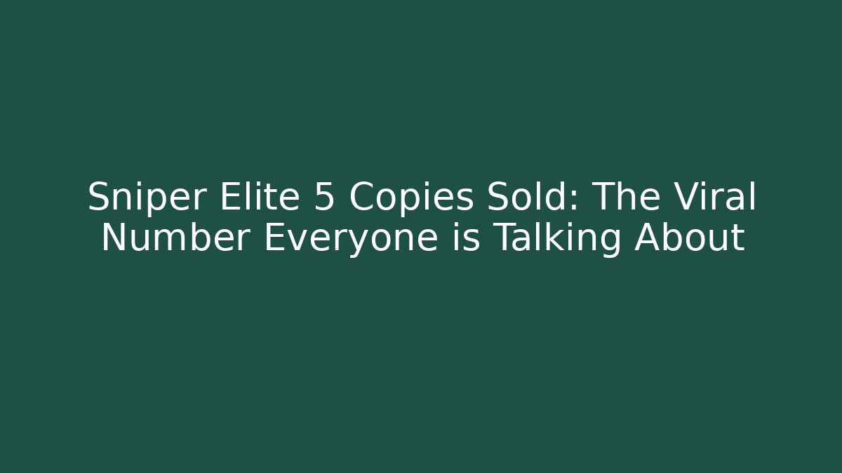 Sniper Elite 5 Copies Sold: The Viral Number Everyone is Talking About