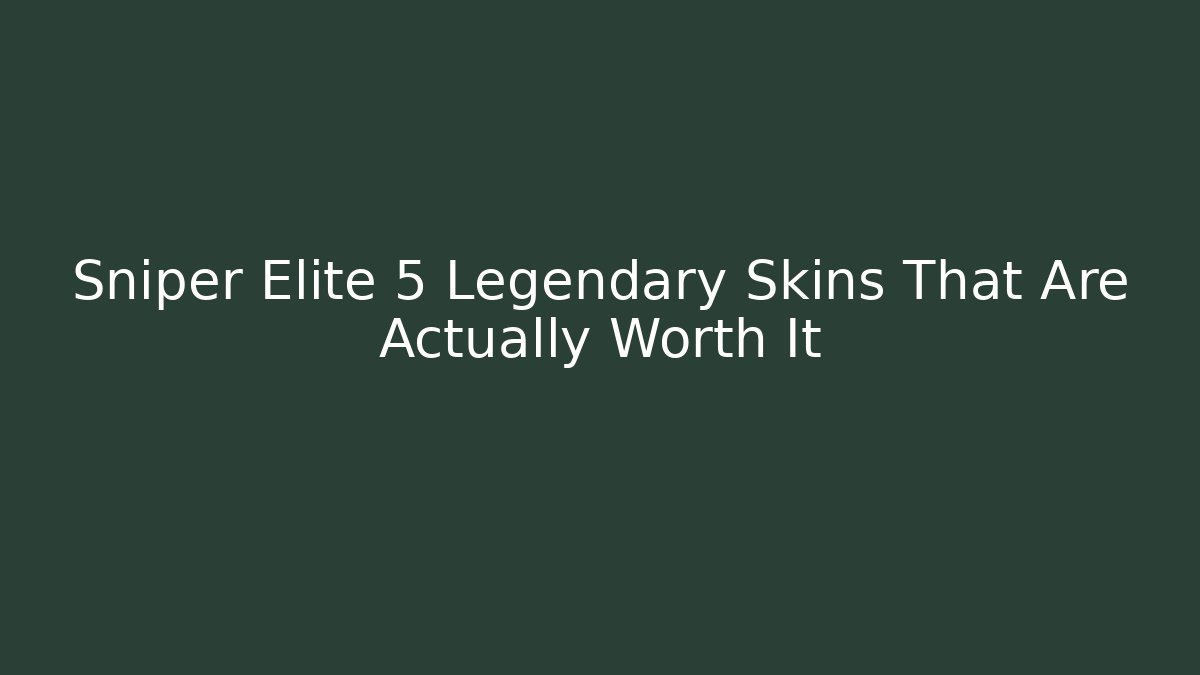 Sniper Elite 5 Legendary Skins That Are Actually Worth It