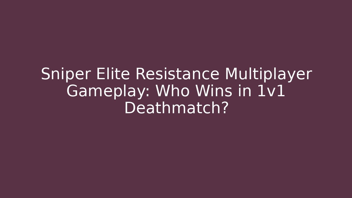 Sniper Elite Resistance Multiplayer Gameplay: Who Wins in 1v1 Deathmatch?