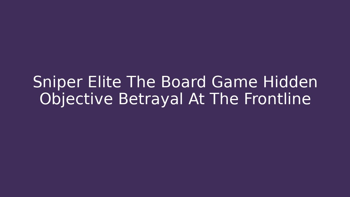 Sniper Elite The Board Game Hidden Objective Betrayal At The Frontline