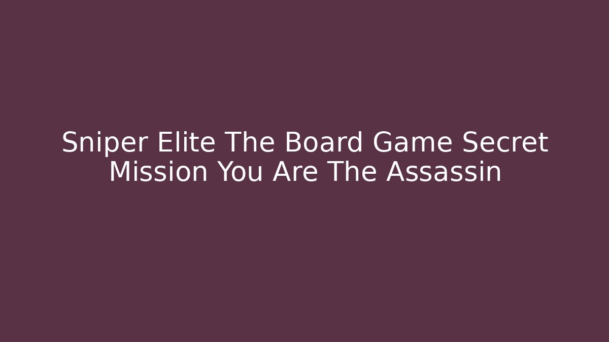Sniper Elite The Board Game Secret Mission You Are The Assassin