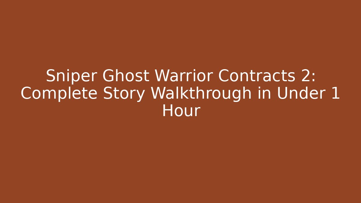 Sniper Ghost Warrior Contracts 2: Complete Story Walkthrough in Under 1 Hour
