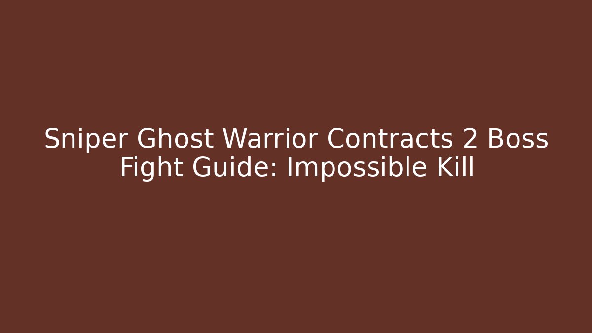 Sniper Ghost Warrior Contracts 2 Boss Fight Guide: Impossible Kill
